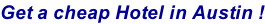 Get a cheap Hotel in Austin !